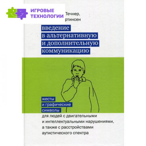 Введение в альтернативную и дополнительную коммуникацию: жесты и графические символы для людей с двигательными и интеллектуальными нарушениями, а также с расстройствами аутистического спектра. 3-е издание. Течнер Стивен фон