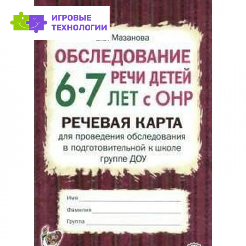 Обследование речи детей с ОНР. Речевая карта для проведения обследования ДОУ. Подготовительная группа от 6 до 7 лет. Мазанова Е. В.