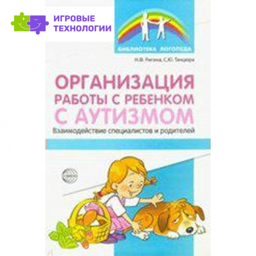 Организация работы с ребенком с аутизмом. Взаимодействие специалистов и родителей. Танцюра С. Ю., Ригина Н. Ф.